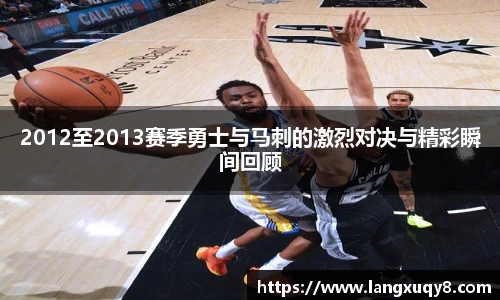 2012至2013赛季勇士与马刺的激烈对决与精彩瞬间回顾